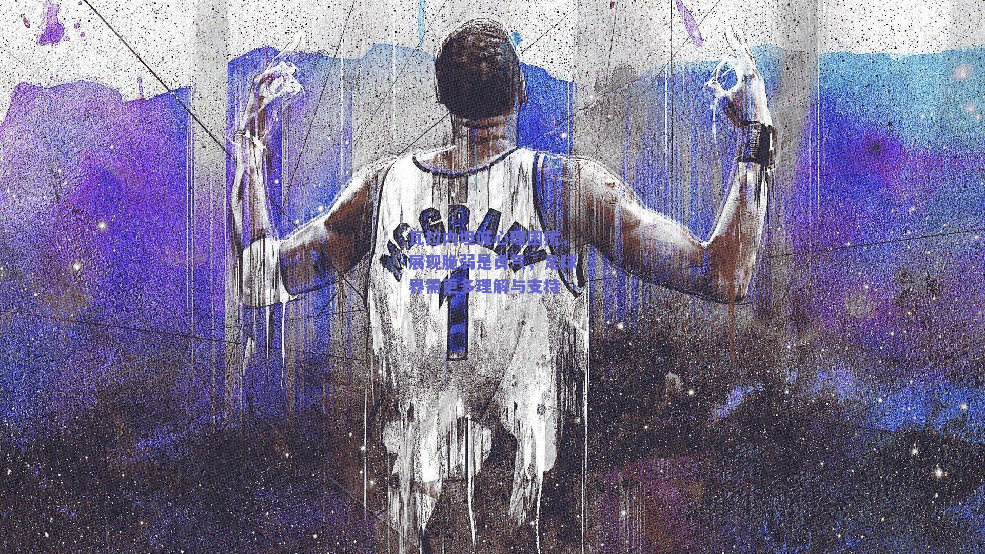 爱游戏app-瓦拉内坦诚心理困扰，展现脆弱是勇气，足球界需更多理解与支持